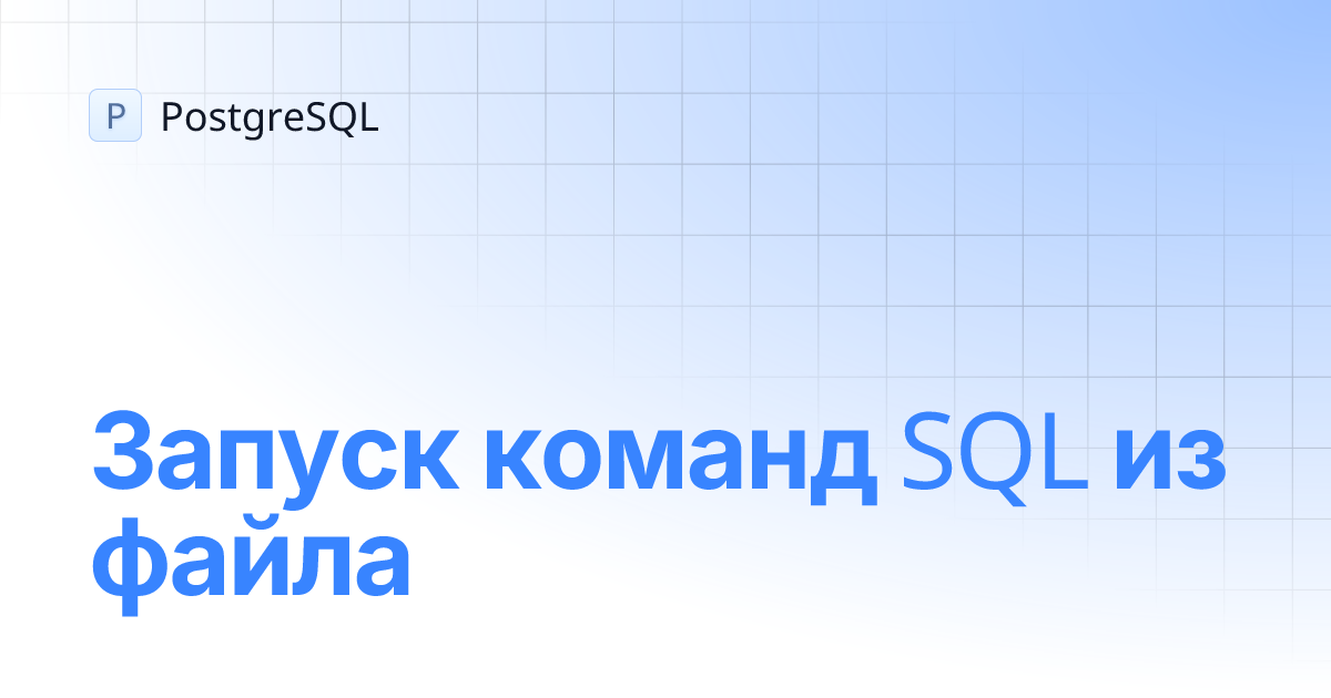 Запуск команд SQL из файла | PostgreSQL